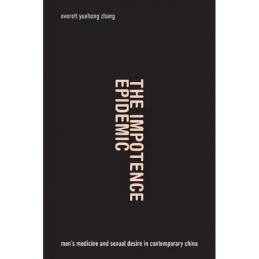 The Impotence Epidemic: Men's Medicine and Sexual Desire in Contemporary China