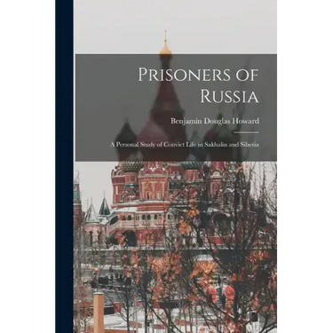 Prisoners of Russia; A Personal Study of Convict Life in Sakhalin and Siberia