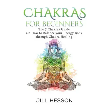 Chakras: Chakras For Beginners: The 7 Chakras Guide On How to Balance your Energ