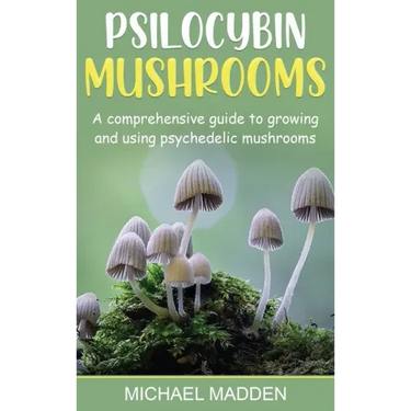 Psilocybin Mushrooms: A Comprehensive Guide to Growing and Using Psychedelic Mushrooms