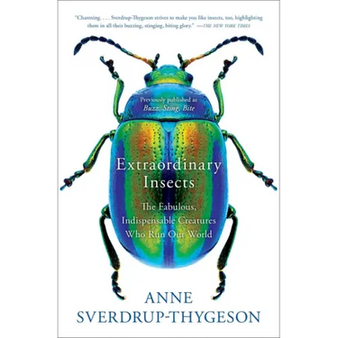 Extraordinary Insects: The Fabulous, Indispensable Creatures Who Run Our World