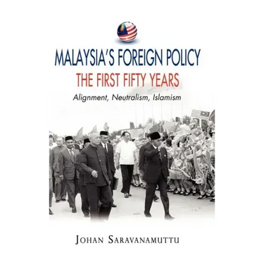 Malaysia's Foreign Policy, the First Fifty Years: Alignment, Neutralism, Islamism