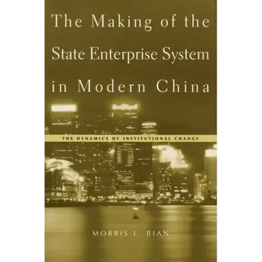 The Making of the State Enterprise System in Modern China: The Dynamics of Institutional Change