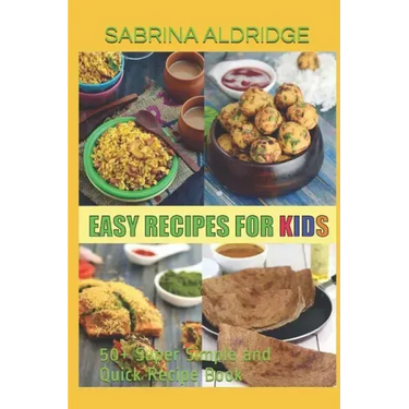 Easy Recipes for Kids: 50+ Super Simple and Quick Recipe Book