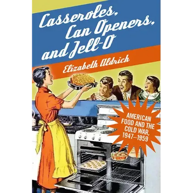 Casseroles, Can Openers, and Jell-O: American Food and the Cold War, 1947-1959