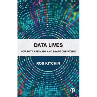 Data Lives: How Data Are Made and Shape Our World