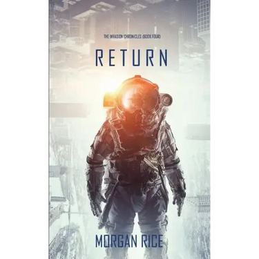 Return (The Invasion Chronicles-Book Four): A Science Fiction Thriller