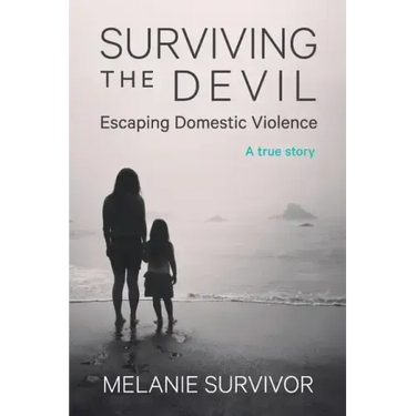 Surviving the Devil - Escaping Domestic Violence: A True Story