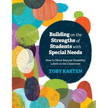 Building on the Strengths of Students with Special Needs: How to Move Beyond Disability Labels in the Classroom