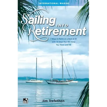 Sailing Into Retirement: 7 Ways to Retire on a Boat at 50 with 10 Steps That Will Keep You There Until 80