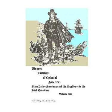 Pioneer Families of Colonial America Volume One: From Native Americans and the Mayflower to the Irish Americans