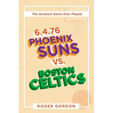 6.4.76 Phoenix Suns Vs. Boston Celtics: The Greatest Game Ever Played