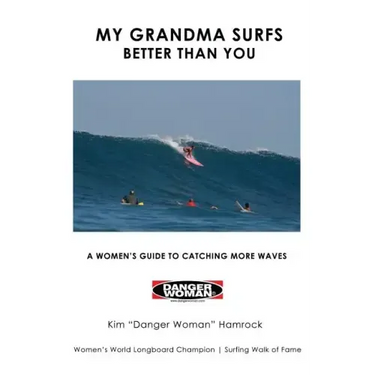 My Grandma Surfs Better Than You: A Women's Guide to Catching More Waves