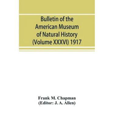 Bulletin of the American Museum of Natural History (Volume XXXVI) 1917; The distribution of bird-life in Colombia; a contribution to a biological surv