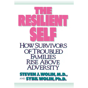 The Resilient Self: How Survivors of Troubled Families Rise Above Adversity