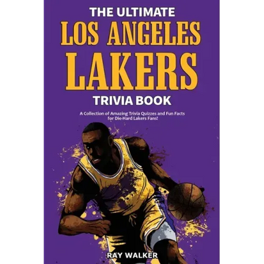 The Ultimate Los Angeles Lakers Trivia Book: A Collection of Amazing Trivia Quizzes and Fun Facts for Die-Hard L.A. Lakers Fans!