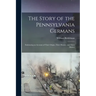 The Story of the Pennsylvania Germans; Embracing an Account of Their Origin, Their History, and Their Dialect