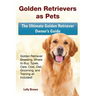 Golden Retrievers as Pets: Golden Retriever Breeding, Where to Buy, Types, Care, Cost, Diet, Grooming, and Training all Included! The Ultimate Go