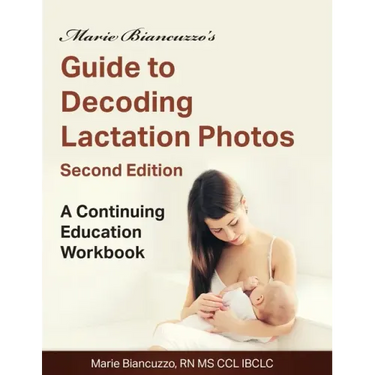 Marie Biancuzzo's Guide to Decoding Lactation Photos 2nd Ed: A Continuing Education Workbook 2nd Ed