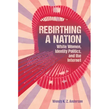 Rebirthing a Nation: White Women, Identity Politics, and the Internet