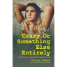 Crazy...Or Something Else Entirely: A (Mostly) Secret Journey With Bipolar Disorder
