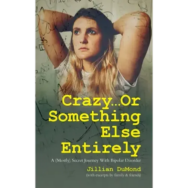 Crazy...Or Something Else Entirely: A (Mostly) Secret Journey With Bipolar Disorder