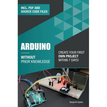 Arduino Without Prior Knowledge: Create your own first project within 7 days