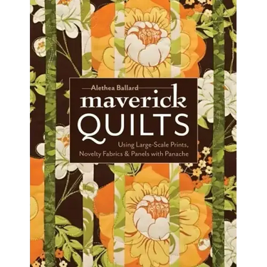 Maverick Quilts-Print-on-Demand-Edition: Using Large-Scale Prints, Novelty Fabrics & Panels with Panache