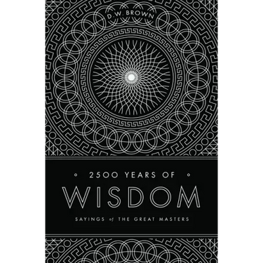 2500 Years of Wisdom: Sayings of the Great Masters