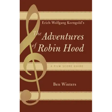 Erich Wolfgang Korngold's The Adventures of Robin Hood: A Film Score Guide