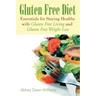 Gluten Free Diet: Essentials for Staying Healthy with Gluten Free Living and Gluten Free Weight Loss