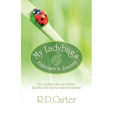 My Ladybug's Alzheimer's Journey: She Looked Like My Mother But She Did Not ACT Like My Mother