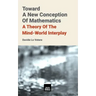 Toward A New Conception Of Mathematics: A theory of the mind-world interplay