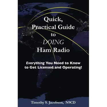 Quick, Practical Guide to DOING Ham Radio: Everything You Need to Know to Get Licensed and Operating!
