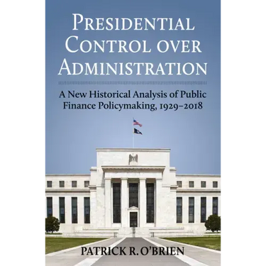 Presidential Control Over Administration: A New Historical Analysis of Public Finance Policymaking, 1929-2018