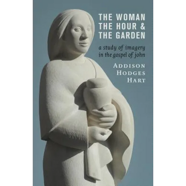 The Woman, the Hour, and the Garden: A Study of Imagery in the Gospel of John