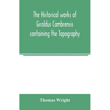 The historical works of Giraldus Cambrensis containing the Topography of Ireland and the history of the conquest of Ireland