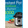 Instant Pot Cookbook for Beginners: 1000 Day Quick and Easy Instant Pot Recipes Meal Plan: The Most Complete Instant Pot Recipe Cookbook for Beginners