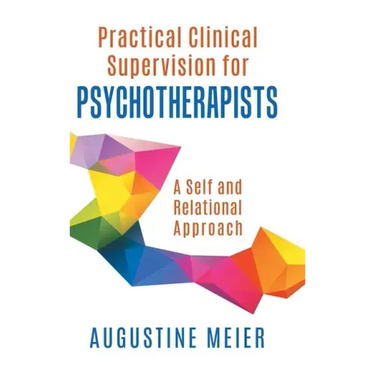 Practical Clinical Supervision for Psychotherapists: A Self and Relational Approach