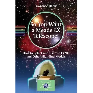 So You Want a Meade LX Telescope!: How to Select and Use the Lx200 and Other High-End Models