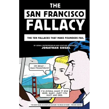 The San Francisco Fallacy: The Ten Fallacies That Make Founders Fail