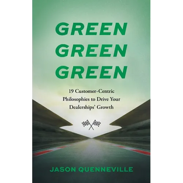 Green Green Green: 19 Customer-Centric Philosophies to Drive Your Dealerships' Growth