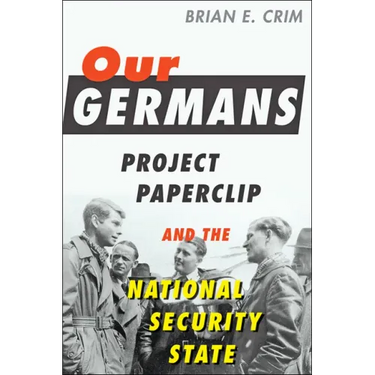 Our Germans: Project Paperclip and the National Security State