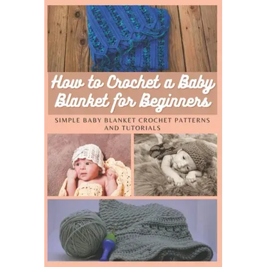 How to Crochet a Baby Blanket for Beginners: Simple Baby Blanket Crochet Patterns And Tutorials