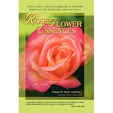 Rose Flower Essences: A New Guide to Natural Healing with 65 Remedies Made From The World's Most Beloved Flower