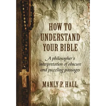 How To Understand Your Bible: A Philosopher's Interpretation of Obscure and Puzzling Passages
