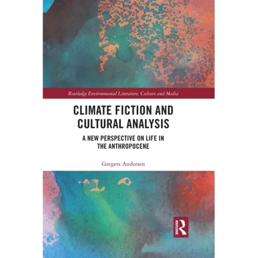 Climate Fiction and Cultural Analysis: A New Perspective on Life in the Anthropocene