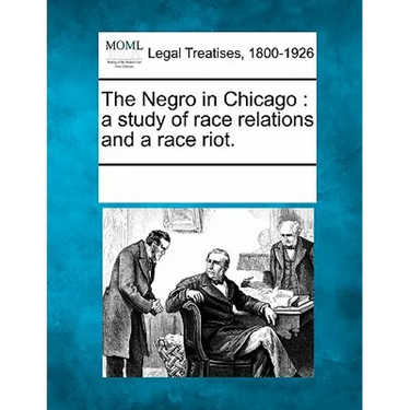 The Negro in Chicago: a study of race relations and a race riot.