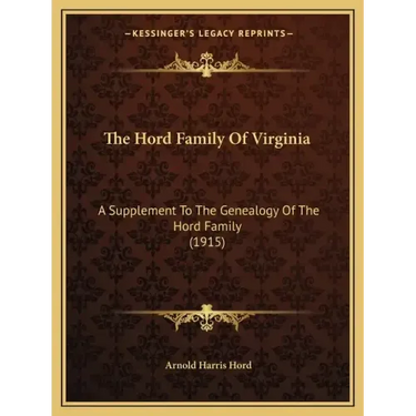 The Hord Family Of Virginia: A Supplement To The Genealogy Of The Hord Family (1915)
