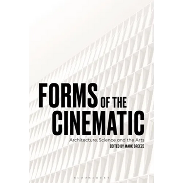 Forms of the Cinematic: Architecture, Science and the Arts